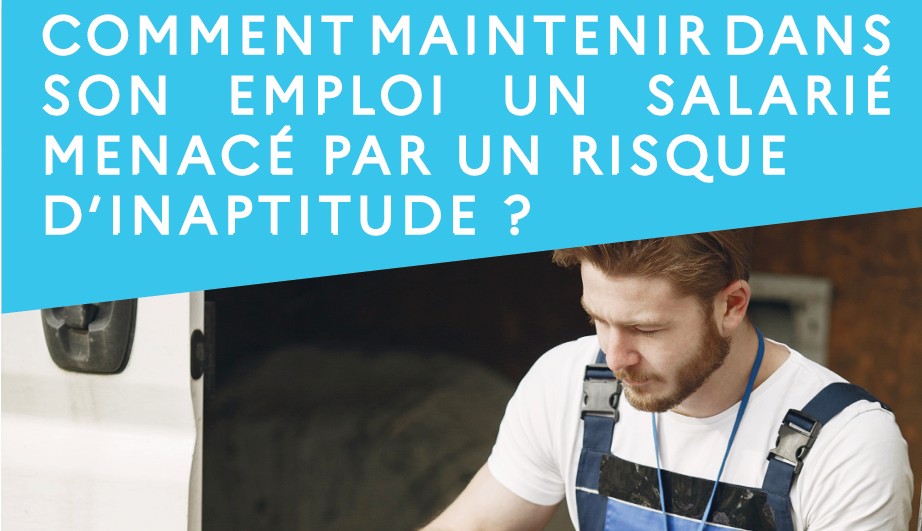 Maintenir dans l’emploi les salariés menacés d’inaptitude : des solutions concrètes pour les entreprises et les salariés en Île-de-France